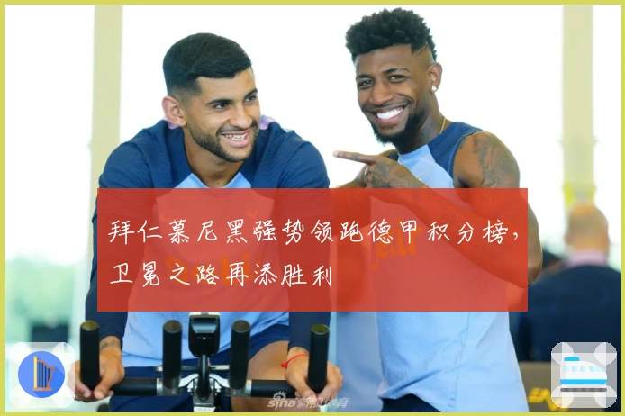 拜仁慕尼黑强势领跑德甲积分榜，卫冕之路再添胜利